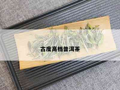 古度高档普洱茶