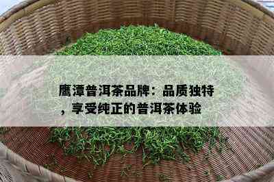 鹰潭普洱茶品牌：品质独特，享受纯正的普洱茶体验