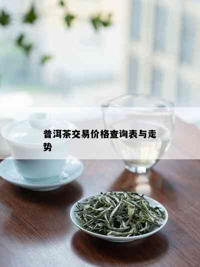 普洱茶交易价格查询表与走势