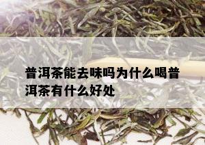 普洱茶能去味吗为什么喝普洱茶有什么好处