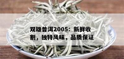 双雄普洱2005：新鲜收割，独特风味，品质保证