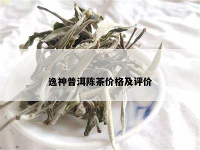 逸神普洱陈茶价格及评价