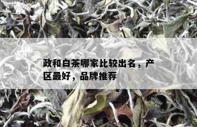 政和白茶哪家比较出名，产区更好，品牌推荐