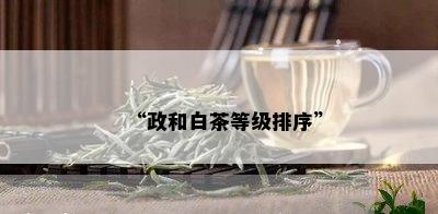 “政和白茶等级排序”