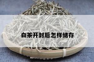 白茶开封后怎样储存