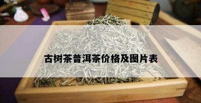 古树茶普洱茶价格及图片表