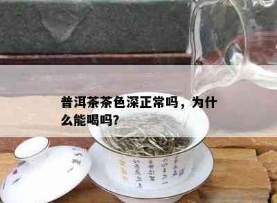 普洱茶茶色深正常吗，为什么能喝吗？