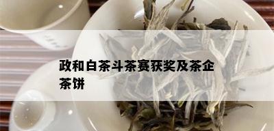 政和白茶斗茶赛获奖及茶企茶饼