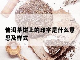 普洱茶饼上的印字是什么意思及样式