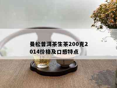 曼松普洱茶生茶200克2014价格及口感特点