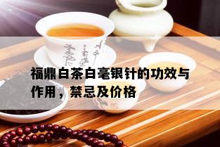 福鼎白茶白毫银针的功效与作用，禁忌及价格