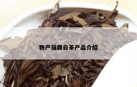 物产福鼎白茶产品介绍