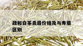 政和白茶贡眉价格及与寿眉区别