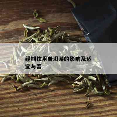 经期饮用普洱茶的影响及适宜与否