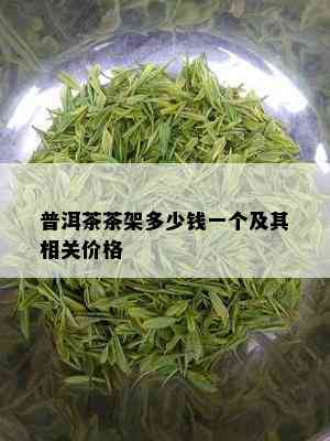 普洱茶茶架多少钱一个及其相关价格