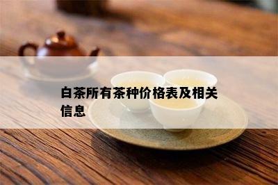 白茶所有茶种价格表及相关信息