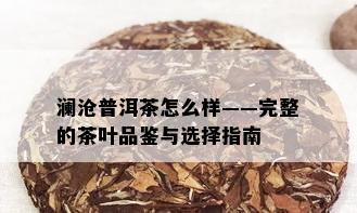 澜沧普洱茶怎么样——完整的茶叶品鉴与选择指南