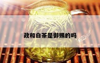 政和白茶是御赐的吗