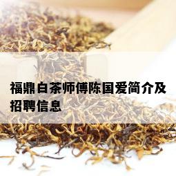 福鼎白茶师傅陈国爱简介及招聘信息