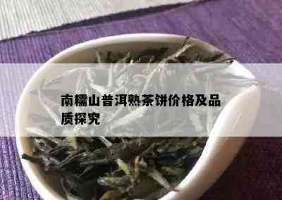 南糯山普洱熟茶饼价格及品质探究