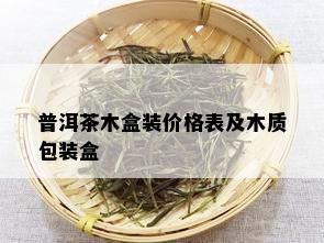 普洱茶木盒装价格表及木质包装盒