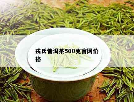 戎氏普洱茶500克官网价格