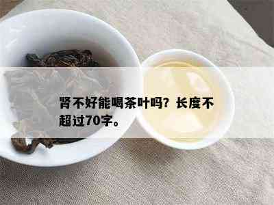 肾不好能喝茶叶吗？长度不超过70字。