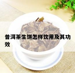 普洱茶生饼怎样饮用及其功效