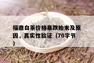 福鼎白茶价格暴跌始末及原因，真实性验证（70字节）