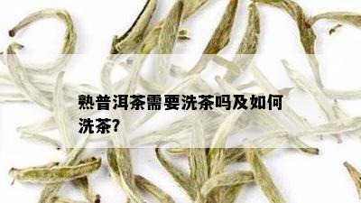 熟普洱茶需要洗茶吗及如何洗茶？