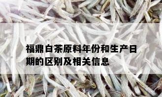 福鼎白茶原料年份和生产日期的区别及相关信息