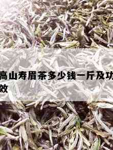 高山寿眉茶多少钱一斤及功效