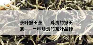 茶叶猴王茶——尊贵的猴王茶——一种珍贵的茶叶品种