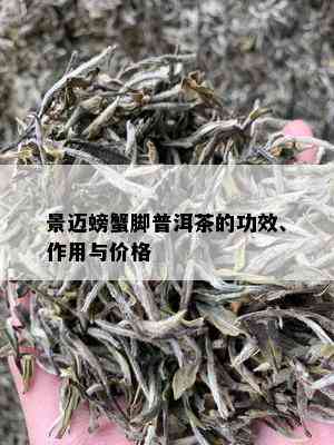 景迈螃蟹脚普洱茶的功效、作用与价格