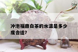 冲泡福鼎白茶的水温是多少度合适？