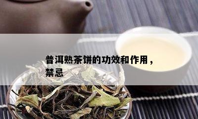 普洱熟茶饼的功效和作用，禁忌