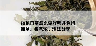 福顶白茶怎么做好喝并保持简单、香气浓，泡法分享