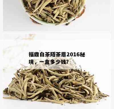 福鼎白茶陌茶眉2016秘境，一盒多少钱？