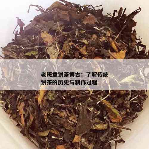 老班章饼茶博古：了解传统饼茶的历史与制作过程