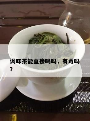 调味茶能直接喝吗，有吗？