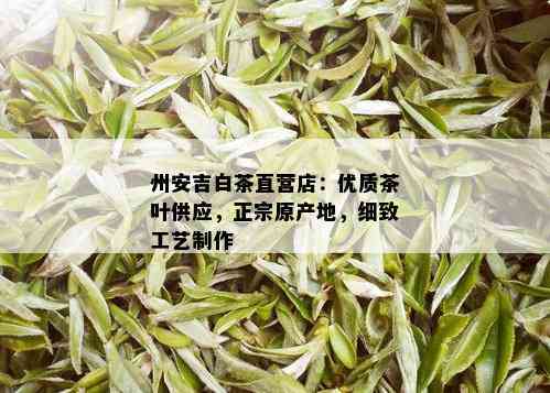 州安吉白茶直营店：优质茶叶供应，正宗原产地，细致工艺制作