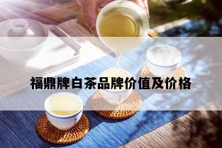 福鼎牌白茶品牌价值及价格