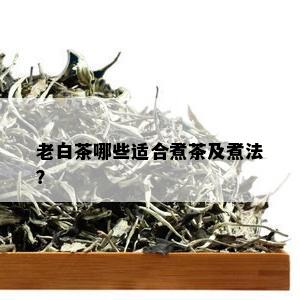 老白茶哪些适合煮茶及煮法？