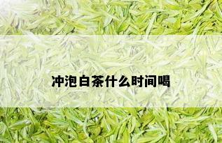 冲泡白茶什么时间喝