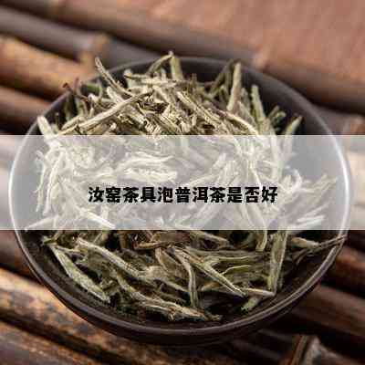 汝窑茶具泡普洱茶是否好