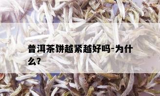 普洱茶饼越紧越好吗-为什么？