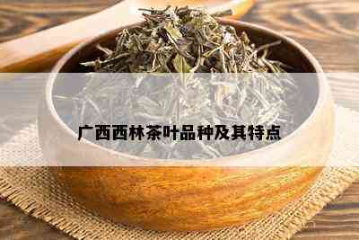 广西西林茶叶品种及其特点