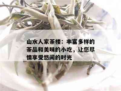 山水人家茶楼：丰富多样的茶品和美味的小吃，让您尽情享受悠闲的时光