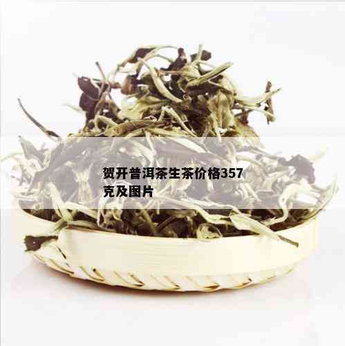 贺开普洱茶生茶价格357克及图片