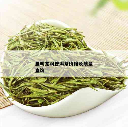 昆明龙润普洱茶价格及质量查询